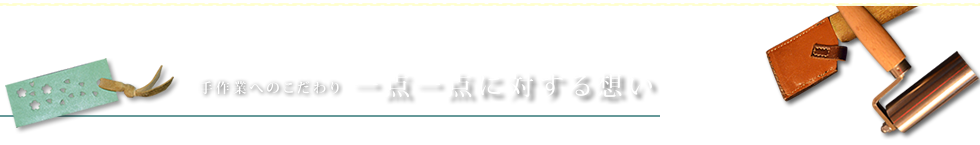 手作業へのこだわり 一点一点に対する想い